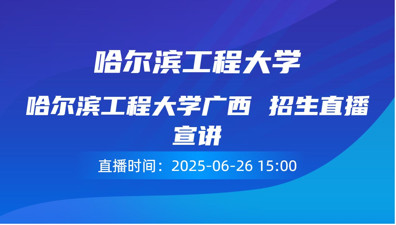 哈尔滨工程大学广西 招生直播宣讲