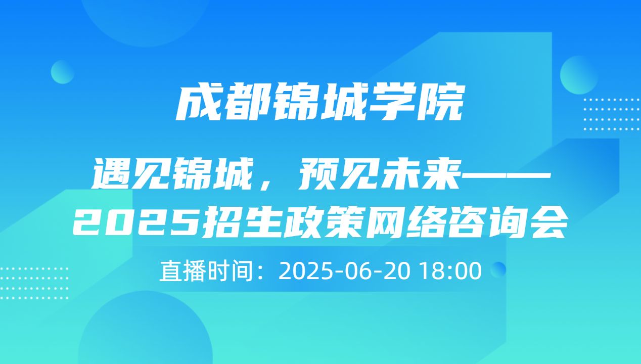遇见锦城，预见未来——2025招生政策网络咨询会